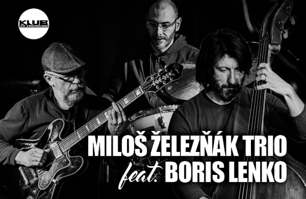 KLUB ZA ZRKADLOM / MILOŠ ŽELEZŇÁK TRIO a hostia BORIS LENKO A JURAJ TURTEV