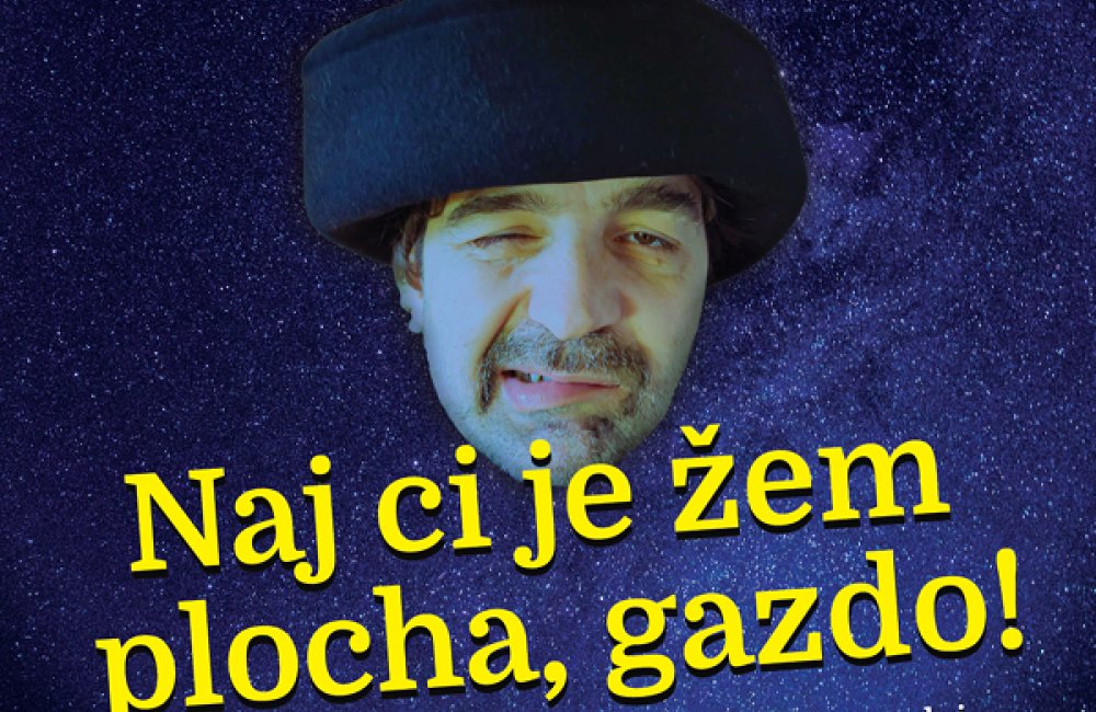 NAJ CI JE ŽEM PLOCHA, GAZDO!